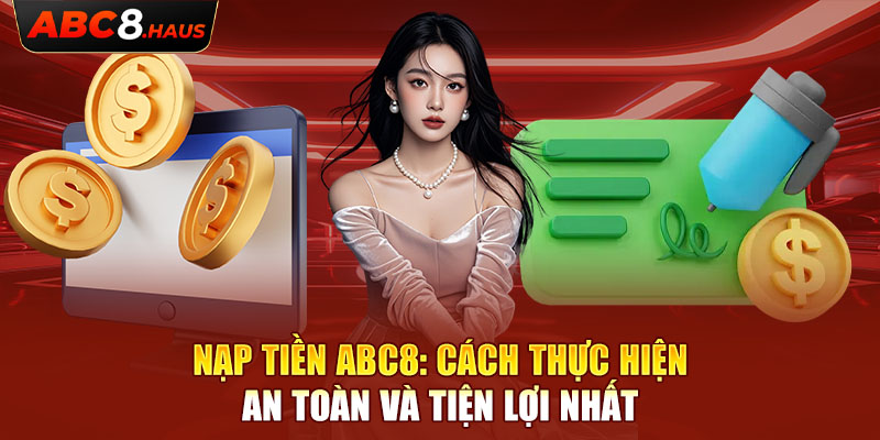 Nạp Tiền Abc8: Cách Thực Hiện An Toàn và Tiện Lợi Nhất