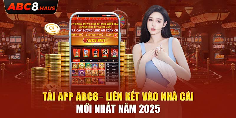 Tải App Abc8– Liên Kết Vào Nhà Cái Mới Nhất Năm 2025