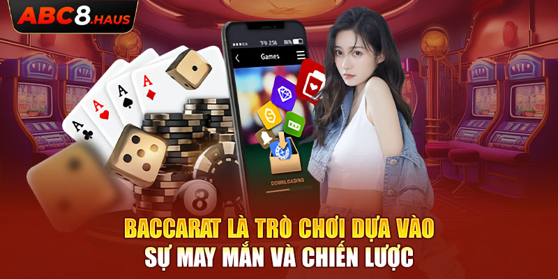 Baccarat là trò chơi dựa vào sự may mắn và chiến lược