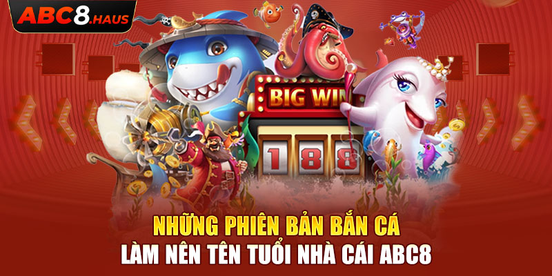 Những phiên bản bắn cá làm nên tên tuổi nhà cái Abc8