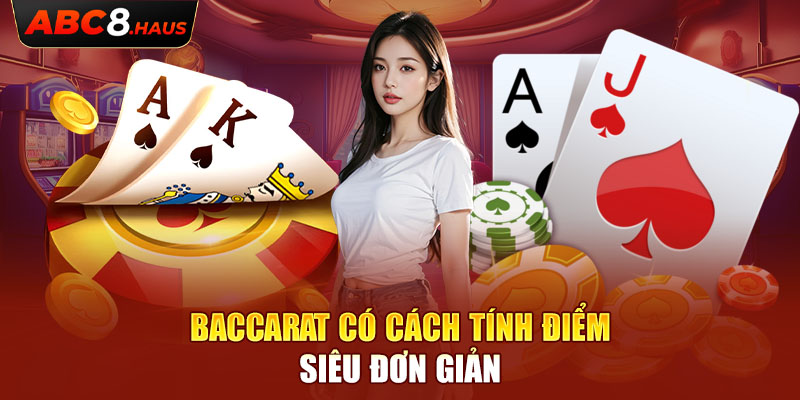 Baccarat có cách tính điểm siêu đơn giản