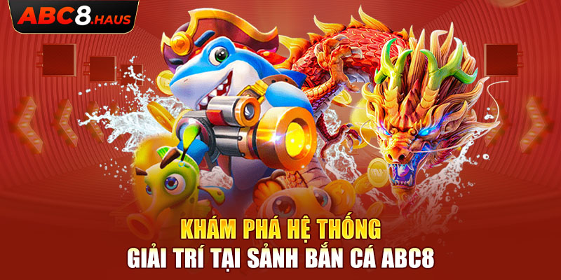 Khám phá hệ thống giải trí tại sảnh bắn cá Abc8