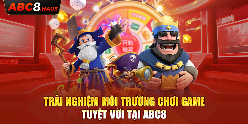 Trải nghiệm môi trường chơi game tuyệt vời tại ABC8