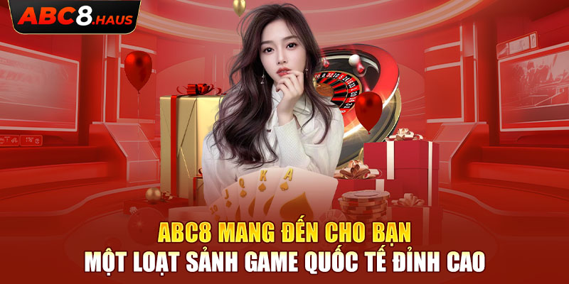 Abc8 mang đến cho bạn một loạt sảnh game quốc tế đỉnh cao