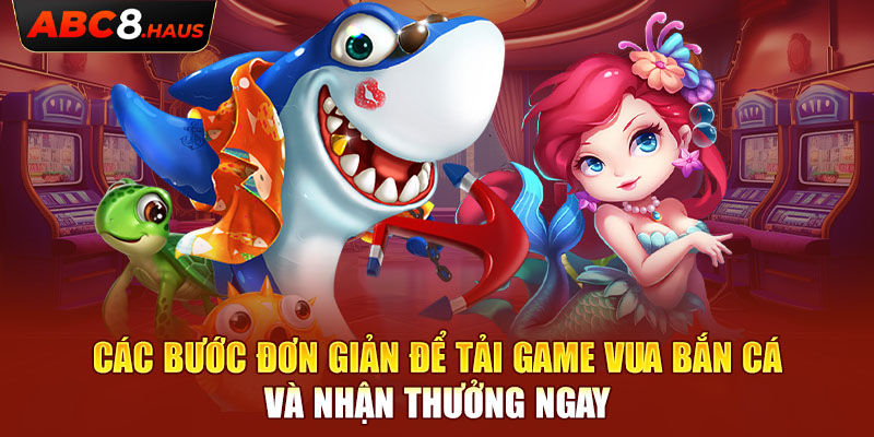 Các bước đơn giản để tải game Vua Bắn Cá và nhận thưởng ngay