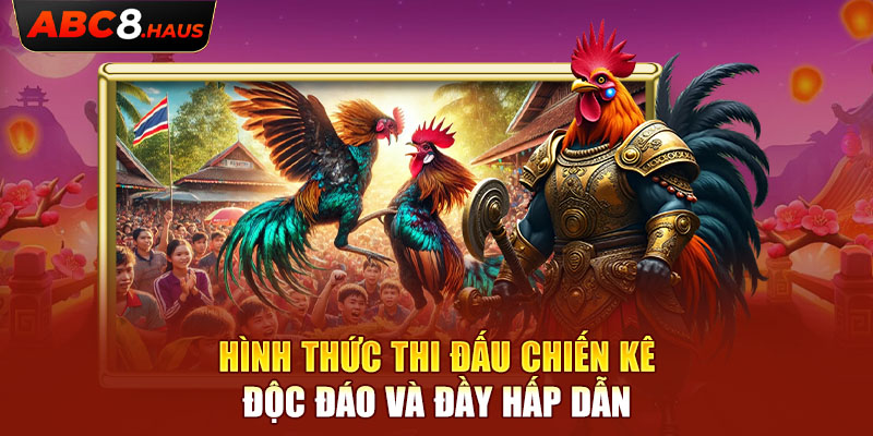 Hình thức thi đấu chiến kê độc đáo và đầy hấp dẫn