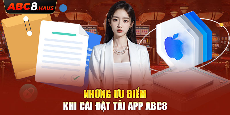 Những ưu điểm khi cài đặt tải app Abc8