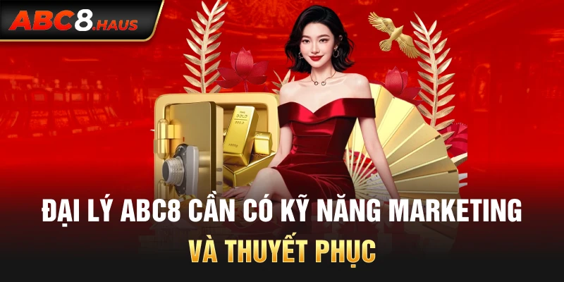 Đại lý Abc8 cần có kỹ năng marketing và thuyết phục