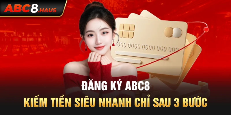 Đăng ký ABC8 – Kiếm Tiền Siêu Nhanh Chỉ Sau 3 Bước