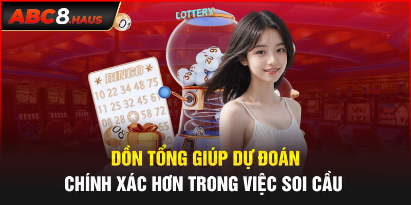 Dồn tổng giúp dự đoán chính xác hơn trong việc soi cầu