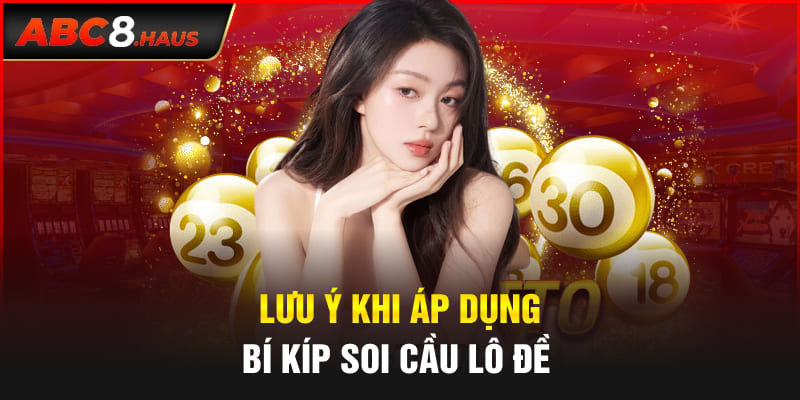 Lưu ý khi áp dụng bí kíp soi cầu lô đề