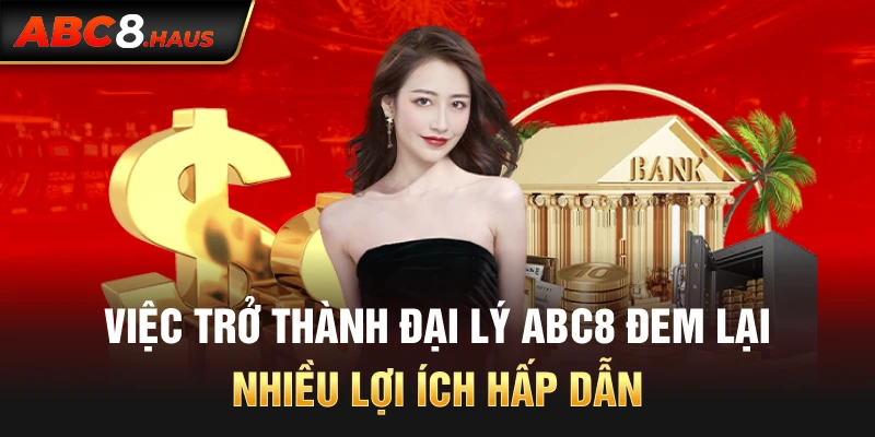 Việc trở thành đại lý Abc8 đem lại nhiều lợi ích hấp dẫn