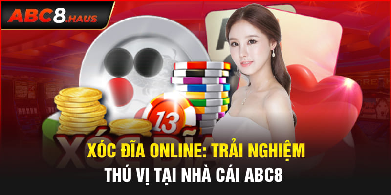 Xóc Đĩa Online: Trải Nghiệm Thú Vị Tại Nhà Cái Abc8